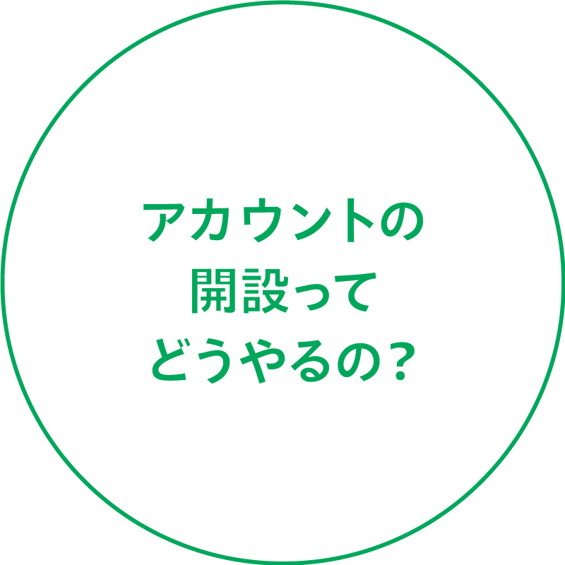 アカウントの開設ってどうやるの？